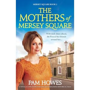 Howes, Pam The Mothers of Mersey Square: A totally unputdownable heart-wrenching historical saga: 2 Howes, Pam The Mothers of Mersey Square: A totally unputdownable heart-wrenching historical saga: 2