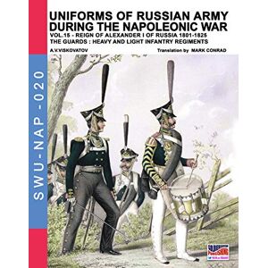 Viskovatov, Aleksandr Vasilevich Uniforms of Russian army during the Napoleonic war vol.15: The Guards: Heavy and light infantry regiments: Volume 20 (Soldiers, Weapons & Uniforms NAP) Viskovatov, Aleksandr Vasilevich Uniforms of Russian army during the Napoleonic war vol.15: The Guards: Heavy and light infantry regiments: Volume 20 (Soldiers, Weapons & Uniforms NAP)