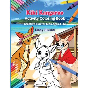 Hikind, Libby Why Won't You to Go to School, Kiki Kangaroo? Activity and Coloring Book: Creative Fun for Kids 4 To 13 Hikind, Libby Why Won't You to Go to School, Kiki Kangaroo? Activity and Coloring Book: Creative Fun for Kids 4 To 13