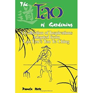 Metz The Tao of Gardening: A Collection of Reflections Adapted from Lao Lzu's Tao Te Ching: A Collection of Reflections Adapted from Lao Tzu's "Tao Te Ching Metz The Tao of Gardening: A Collection of Reflections Adapted from Lao Lzu's Tao Te Ching: A Collection of Reflections Adapted from Lao Tzu's "Tao Te Ching