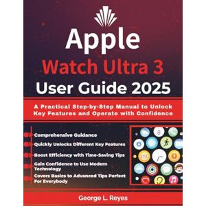 Reyes, George L. Apple Watch Ultra 3 User Guide 2025: A Practical Step-by-Step Manual to Unlock Key Features and Operate with Confidence Reyes, George L. Apple Watch Ultra 3 User Guide 2025: A Practical Step-by-Step Manual to Unlock Key Features and Operate with Confidence
