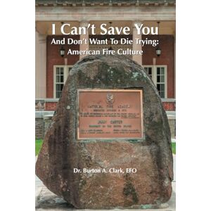 Clark EFO, Dr. Burton A. I Can't Save You, And Don't Want To Die Trying:: American Fire Culture: 1 Clark EFO, Dr. Burton A. I Can't Save You, And Don't Want To Die Trying:: American Fire Culture: 1