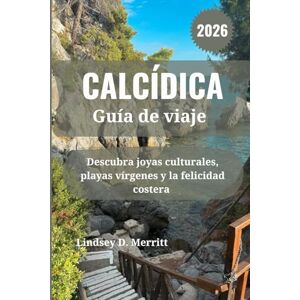Merritt, Lindsey D. CALCÍDICA Guía de viaje 2026: Descubra joyas culturales, playas vírgenes y la felicidad costera Merritt, Lindsey D. CALCÍDICA Guía de viaje 2026: Descubra joyas culturales, playas vírgenes y la felicidad costera