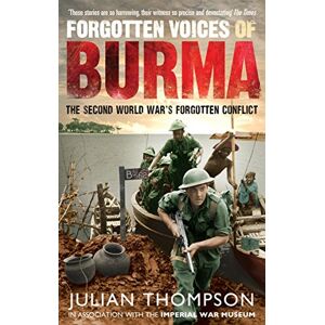 Thompson, Julian Forgotten Voices of Burma: The Second World War's Forgotten Conflict Thompson, Julian Forgotten Voices of Burma: The Second World War's Forgotten Conflict