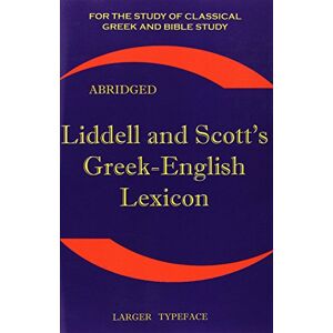 Liddell, H. G. Liddell and Scott's Greek-English Lexicon: Original Edition, Republished in Larger and Clearer Typeface Liddell, H. G. Liddell and Scott's Greek-English Lexicon: Original Edition, Republished in Larger and Clearer Typeface