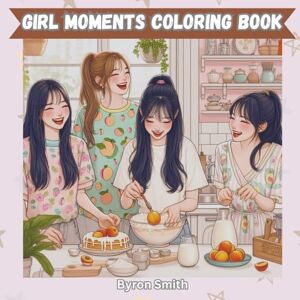 Smith, Byron Girl Moments Coloring Book: Adorable & Relaxing Coloring Pages of Cozy Girl Activities Stress Relief for Teens & Adults Smith, Byron Girl Moments Coloring Book: Adorable & Relaxing Coloring Pages of Cozy Girl Activities Stress Relief for Teens & Adults