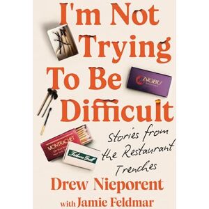 Nieporent, Drew I'm Not Trying To Be Difficult: Stories from the Restaurant Trenches Nieporent, Drew I'm Not Trying To Be Difficult: Stories from the Restaurant Trenches
