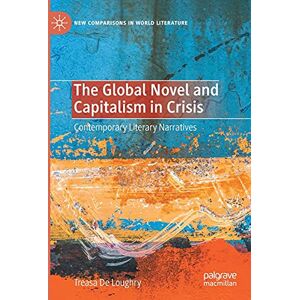 De Loughry, Treasa The Global Novel and Capitalism in Crisis: Contemporary Literary Narratives (New Comparisons in World Literature) De Loughry, Treasa The Global Novel and Capitalism in Crisis: Contemporary Literary Narratives (New Comparisons in World Literature)