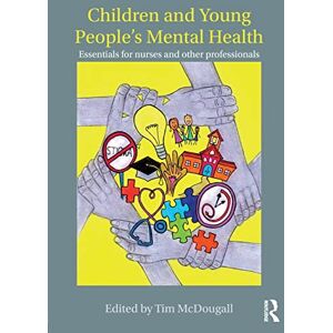 Children and Young People's Mental Health: Essentials for Nurses and Other Professionals Children and Young People's Mental Health: Essentials for Nurses and Other Professionals