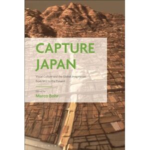 Capture Japan: Visual Culture and the Global Imagination from 1952 to the Present Capture Japan: Visual Culture and the Global Imagination from 1952 to the Present