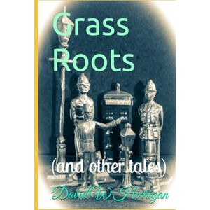 Horrigan, Mr David W Grass Roots: (and other tales) Horrigan, Mr David W Grass Roots: (and other tales)