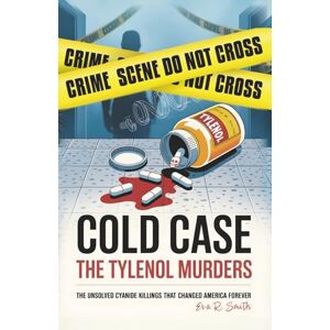 R. Smith, Eva Cold Case The Tylenol Murders: The Unsolved Cyanide Killings That Changed America Forever: 2 (Crimes That Echo) R. Smith, Eva Cold Case The Tylenol Murders: The Unsolved Cyanide Killings That Changed America Forever: 2 (Crimes That Echo)