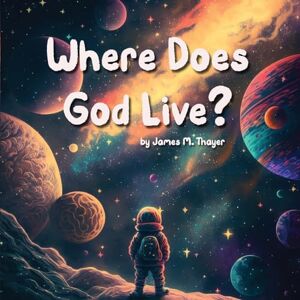 Thayer, James M Where Does God Live?: 1 (Our God) Thayer, James M Where Does God Live?: 1 (Our God)
