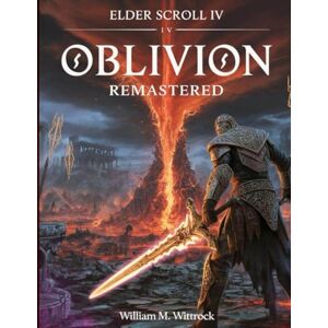 M. Wittrock, William ELDER SCROLLS IV: OBLIVION REMASTERED: The Ultimate Strategy Guide for Beginners, Completionists, and Pros – Quests, Builds, Maps, Faction Paths, Mods, and More M. Wittrock, William ELDER SCROLLS IV: OBLIVION REMASTERED: The Ultimate Strategy Guide for Beginners, Completionists, and Pros – Quests, Builds, Maps, Faction Paths, Mods, and More