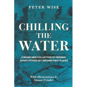 Wise, Peter Chilling the Water: A brand new collection of original ghost stories set around fishy places Wise, Peter Chilling the Water: A brand new collection of original ghost stories set around fishy places