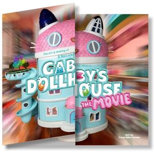 Tracey Miller-Zarneke The Art & Making of DreamWorks GABBY'S DOLLHOUSE: THE MOVIE Tracey Miller-Zarneke The Art & Making of DreamWorks GABBY'S DOLLHOUSE: THE MOVIE
