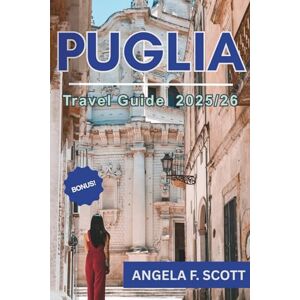 Scott PUGLIA TRAVEL GUIDE 2025/26: Sun, Sea, and Stone: Discovering the Soul of Southern Italy Scott PUGLIA TRAVEL GUIDE 2025/26: Sun, Sea, and Stone: Discovering the Soul of Southern Italy