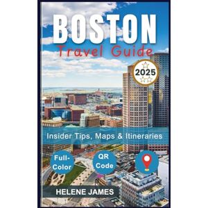 James, Helene BOSTON TRAVEL GUIDE 2025: Explore the Freedom Trail, Harvard, Fenway Park & More Itineraries, Maps, Local Tips, and Hidden Gems James, Helene BOSTON TRAVEL GUIDE 2025: Explore the Freedom Trail, Harvard, Fenway Park & More Itineraries, Maps, Local Tips, and Hidden Gems