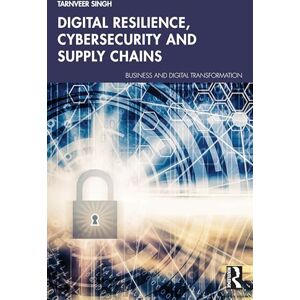 Singh, Tarnveer Digital Resilience, Cybersecurity and Supply Chains (Business and Digital Transformation) Singh, Tarnveer Digital Resilience, Cybersecurity and Supply Chains (Business and Digital Transformation)
