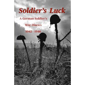 Lindenblatt, Bernhard Soldier's Luck: A German soldier's war diaries 1942 1946 Lindenblatt, Bernhard Soldier's Luck: A German soldier's war diaries 1942 1946