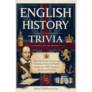 Publications, Ahoy English History Trivia: Unlock the Pivotal Moments and Intriguing Characters of English History with 500 Interactive Questions and Answers (Curious Histories Collection) Publications, Ahoy English History Trivia: Unlock the Pivotal Moments and Intriguing Characters of English History with 500 Interactive Questions and Answers (Curious Histories Collection)