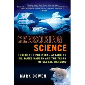 Bowen, Mark Censoring Science: Dr. James Hansen and the Truth of Global Warming: Inside the Political Attack on Dr. James Hansen and the Truth of Global Warming Bowen, Mark Censoring Science: Dr. James Hansen and the Truth of Global Warming: Inside the Political Attack on Dr. James Hansen and the Truth of Global Warming