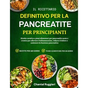 RUGGIERI, CHANTAL IL RICETTARIO DEFINITIVO PER LA PANCREATITE – PER PRINCIPIANTI: Ricette curative e piani alimentari per pancreatite acuta e cronica per alleviare ... il dolore e sostenere la funzione pancreatica RUGGIERI, CHANTAL IL RICETTARIO DEFINITIVO PER LA PANCREATITE – PER PRINCIPIANTI: Ricette curative e piani alimentari per pancreatite acuta e cronica per alleviare ... il dolore e sostenere la funzione pancreatica