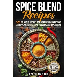 Madron, Tyler Spice Blend Recipes: An Easy-to-Follow Guide to Homemade Techniques and 101 Delicious Recipes for Beginners and Beyond Madron, Tyler Spice Blend Recipes: An Easy-to-Follow Guide to Homemade Techniques and 101 Delicious Recipes for Beginners and Beyond