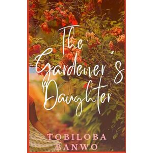 Banwo, Tobiloba The Gardener's Daughter Banwo, Tobiloba The Gardener's Daughter