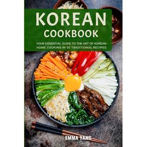Yang, Emma Korean Cookbook: Your Essential Guide To The Art Of Korean Home Cooking In 50 Traditional Recipes Yang, Emma Korean Cookbook: Your Essential Guide To The Art Of Korean Home Cooking In 50 Traditional Recipes