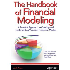 Avon, Jack The Handbook of Financial Modeling: A Practical Approach to Creating and Implementing Valuation Projection Models Avon, Jack The Handbook of Financial Modeling: A Practical Approach to Creating and Implementing Valuation Projection Models