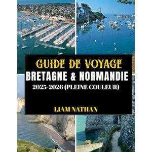 NATHAN, LIAM GUIDE DE VOYAGE BRETAGNE & NORMANDIE 2025/2026 (PLEINE COULEUR): Explorez Saint-Malo, Rouen, le Mont Saint-Michel, Honfleur et les sites historiques emblématiques de la côte nord de la France. NATHAN, LIAM GUIDE DE VOYAGE BRETAGNE & NORMANDIE 2025/2026 (PLEINE COULEUR): Explorez Saint-Malo, Rouen, le Mont Saint-Michel, Honfleur et les sites historiques emblématiques de la côte nord de la France.