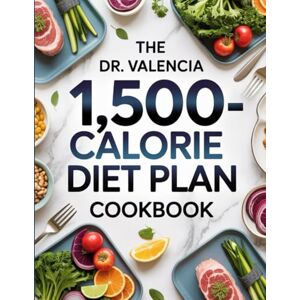 Oberbrunner, Burley The Dr. Valencia 1,500-Calorie Diet Plan Cookbook: Easy, Portion-Controlled Recipes and Meal Plans for Sustainable Weight Loss and Better Health Oberbrunner, Burley The Dr. Valencia 1,500-Calorie Diet Plan Cookbook: Easy, Portion-Controlled Recipes and Meal Plans for Sustainable Weight Loss and Better Health
