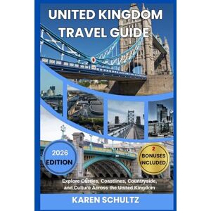 Schultz, Karen United Kingdom Travel Guide 2026: Explore Castles, Coastlines, Countryside, and Culture Across the United Kingdom Schultz, Karen United Kingdom Travel Guide 2026: Explore Castles, Coastlines, Countryside, and Culture Across the United Kingdom