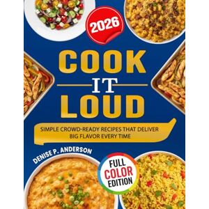 Anderson, Denise P. Cook It Loud: Simple Crowd-ready Recipes that Deliver Big Flavor Every Time Anderson, Denise P. Cook It Loud: Simple Crowd-ready Recipes that Deliver Big Flavor Every Time