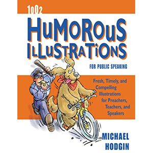 Hodgin, Michael 1002 Humorous Illustrations for Public Speaking: Fresh, Timely, Compelling Illustrations for Preachers, Teachers, and Speakers Hodgin, Michael 1002 Humorous Illustrations for Public Speaking: Fresh, Timely, Compelling Illustrations for Preachers, Teachers, and Speakers