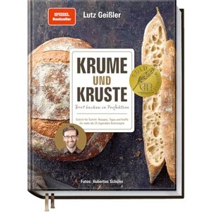Geißler, Lutz Krume und Kruste Brot backen in Perfektion: Schritt für Schritt: Rezepte, Tipps und Kniffe für mehr als 25 legendäre Brotrezepte Geißler, Lutz Krume und Kruste Brot backen in Perfektion: Schritt für Schritt: Rezepte, Tipps und Kniffe für mehr als 25 legendäre Brotrezepte