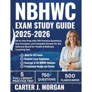 Morgan, Carter J. NBHWC Exam Study Guide 2025-2026: All-in-One Prep with 750 Practice Questions, Key Concepts, and Complete Review for the National Board for Health & Wellness Coaching Test Morgan, Carter J. NBHWC Exam Study Guide 2025-2026: All-in-One Prep with 750 Practice Questions, Key Concepts, and Complete Review for the National Board for Health & Wellness Coaching Test