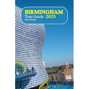 Gordon, Rose Birmingham Tour Guide 2025: Explore Hidden Gems, Top Attractions, and Local Delights for a Beautiful Vacation, Complete with a 6-Day Travel Itinerary Gordon, Rose Birmingham Tour Guide 2025: Explore Hidden Gems, Top Attractions, and Local Delights for a Beautiful Vacation, Complete with a 6-Day Travel Itinerary