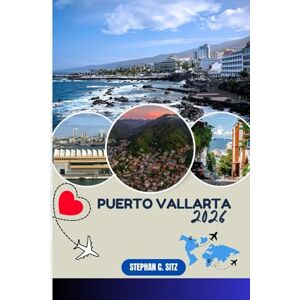 SITZ, STEPHAN C. PUERTO VALLARTA REISEFÜHRER: Entdecken Sie Top-Attraktionen, Outdoor Aktivitäten, versteckte Juwelen und Tagesausflüge für abenteuerlustige Reisende SITZ, STEPHAN C. PUERTO VALLARTA REISEFÜHRER: Entdecken Sie Top-Attraktionen, Outdoor Aktivitäten, versteckte Juwelen und Tagesausflüge für abenteuerlustige Reisende