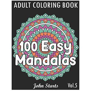 Coloring Books, John Starts 100 Easy Mandalas: An Adult Coloring Book with Fun, Simple, and Relaxing Coloring Pages (Volume 5) Coloring Books, John Starts 100 Easy Mandalas: An Adult Coloring Book with Fun, Simple, and Relaxing Coloring Pages (Volume 5)