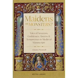 Chantry Westwell Maidens or Monsters?: Amazons and Goddesses, Queens and Temptresses in Medieval Legend Chantry Westwell Maidens or Monsters?: Amazons and Goddesses, Queens and Temptresses in Medieval Legend