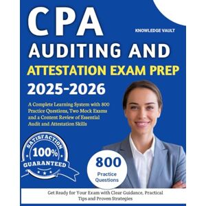 Vault, Knowledge CPA AUDITING AND ATTESTATION EXAM PREP 2025-2026: A Complete Learning System with 800 Practice Questions, Two Mock Exams, and a Content Review of Essential Audit and Attestation Skills Vault, Knowledge CPA AUDITING AND ATTESTATION EXAM PREP 2025-2026: A Complete Learning System with 800 Practice Questions, Two Mock Exams, and a Content Review of Essential Audit and Attestation Skills