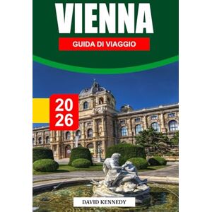 KENNEDY, DAVID VIENNA GUIDA DI VIAGGIO 2026: Eleganza imperiale, musica classica e cultura dei caffè nella capitale austriaca KENNEDY, DAVID VIENNA GUIDA DI VIAGGIO 2026: Eleganza imperiale, musica classica e cultura dei caffè nella capitale austriaca
