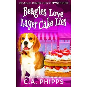 Phipps, C. A. Beagles Love Layer Cake Lies: A Small Town Culinary Cozy Mystery (Beagle Diner Cozy Mysteries) Phipps, C. A. Beagles Love Layer Cake Lies: A Small Town Culinary Cozy Mystery (Beagle Diner Cozy Mysteries)