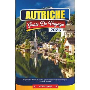 CHANG, JUDITH AUTRICHE GUIDE DE VOYAGE 2026: Explorez les stations de ski, les opéras et les remontées mécaniques d'Europe centrale CHANG, JUDITH AUTRICHE GUIDE DE VOYAGE 2026: Explorez les stations de ski, les opéras et les remontées mécaniques d'Europe centrale
