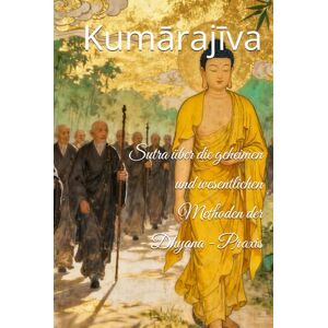 Kumārajīva Sutra über die geheimen und wesentlichen Methoden der Dhyana Praxis Kumārajīva Sutra über die geheimen und wesentlichen Methoden der Dhyana Praxis