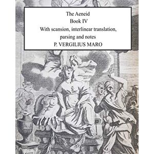 Maro, P. Vergilius Aeneid Book 4: With scansion, interlinear translation, parsing and notes Maro, P. Vergilius Aeneid Book 4: With scansion, interlinear translation, parsing and notes
