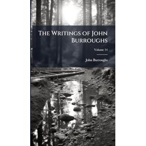 Burroughs, John The Writings of John Burroughs Burroughs, John The Writings of John Burroughs
