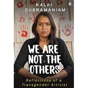Kalki Subramaniam We Are Not The Others: Reflections of a Transgender Artivist Kalki Subramaniam We Are Not The Others: Reflections of a Transgender Artivist